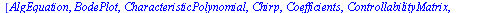 [AlgEquation, BodePlot, CharacteristicPolynomial, Chirp, Coefficients, ControllabilityMatrix, Controllable, DiffEquation, DiscretePlot, FrequencyResponse, GainMargin, Grammians, ImpulseResponse, Impul...