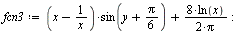 `:=`(fcn3, `+`(`*`(`+`(x, `-`(`/`(1, `*`(x)))), `*`(sin(`+`(y, `*`(`/`(1, 6), `*`(Pi)))))), `*`(8, `*`(ln(x), `*`(`/`(`+`(`*`(2, `*`(Pi))))))))); -1