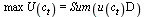 `*`(max, `*`(U(c[t]))) = Sum(`*`(u(c[t]), `*`(D)))
