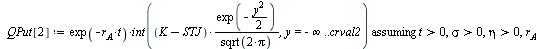 `:=`(QCall[2], `assuming`([`*`(exp(`+`(`-`(`*`(r[A], `*`(t))))), `*`(int(`/`(`*`(`+`(STJ, `-`(K)), `*`(exp(`+`(`-`(`*`(`/`(1, 2), `*`(`^`(y, 2)))))))), `*`(sqrt(`+`(`*`(2, `*`(Pi)))))), y = crval2 .. ...