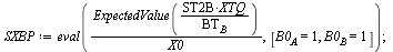`:=`(SXBP, eval(`/`(`*`(ExpectedValue(`/`(`*`(ST2B, `*`(XTQ)), `*`(BT[B])))), `*`(X0)), [B0[A] = 1, B0[B] = 1])); 1