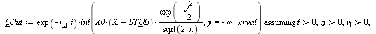 `:=`(crval, solve(STQB = K, y)); 1; `:=`(QCall, `assuming`([`*`(exp(`+`(`-`(`*`(r[A], `*`(t))))), `*`(int(`/`(`*`(X0, `*`(`+`(STQB, `-`(K)), `*`(exp(`+`(`-`(`*`(`/`(1, 2), `*`(`^`(y, 2))))))))), `*`(s...