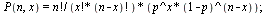 P(n, x) = `/`(`*`(factorial(n), `*`(`^`(p, x), `*`(`^`(`+`(1, `-`(p)), `+`(n, `-`(x)))))), `*`(factorial(x), `*`(factorial(`+`(n, `-`(x)))))); 1