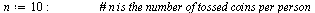 restart; -1; `:=`(n, 10); -1; `:=`(nn, 1000); -1; randomize(); -1; `:=`(coin, rand(0 .. 1)); -1; `:=`(coin_1, proc (n) seq(coin(), i = 1 .. n) end proc); -1; `:=`(x_1, seq([coin_1(n)], i = 1 .. nn)); ...