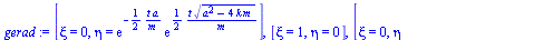[xi = 0, eta = `*`(exp(`+`(`-`(`/`(`*`(`/`(1, 2), `*`(t, `*`(a))), `*`(m))))), `*`(exp(`+`(`/`(`*`(`/`(1, 2), `*`(t, `*`(`^`(`+`(`*`(`^`(a, 2)), `-`(`*`(4, `*`(k, `*`(m))))), `/`(1, 2))))), `*`(m)))))...