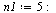 `:=`(n1, 5); -1