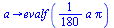 proc (a) options operator, arrow; evalf(`+`(`*`(`/`(1, 180), `*`(a, `*`(Pi))))) end proc