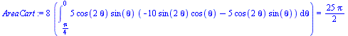 `assign`(AreaCart, `+`(`*`(8, `*`(Int(`+`(`*`(5, `*`(cos(`+`(`*`(2, `*`(theta)))), `*`(sin(theta), `*`(`+`(`-`(`*`(10, `*`(sin(`+`(`*`(2, `*`(theta)))), `*`(cos(theta))))), `-`(`*`(5, `*`(cos(`+`(`*`(...
