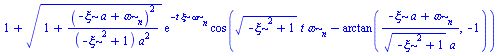 `+`(1, `*`(`^`(`+`(1, `/`(`*`(`^`(`+`(`-`(`*`(xi, `*`(a))), omega[n]), 2)), `*`(`+`(`-`(`*`(`^`(xi, 2))), 1), `*`(`^`(a, 2))))), `/`(1, 2)), `*`(exp(`+`(`-`(`*`(t, `*`(xi, `*`(omega[n])))))), `*`(cos(...
