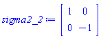 sigma2_2 := Matrix(2, 2, {(1, 1) = 1, (1, 2) = 0, (2, 1) = 0, (2, 2) = -1})