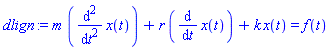 dlign := m*(diff(x(t), `$`(t, 2)))+r*(diff(x(t), t))+k*x(t) = f(t)