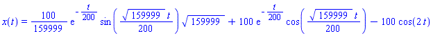 x(t) = (100/159999)*(exp(-t/200)*sin(159999^(1/2)*t/200)*159999^(1/2))+100*exp(-t/200)*cos(159999^(1/2)*t/200)-100*cos(2*t)