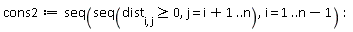 cons2 := seq(seq(dist[i, j] >= 0, j = i+1 .. n), i = 1 .. n-1)