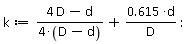 k := (4*D-d)/(4*(D-d))+.615*d/D